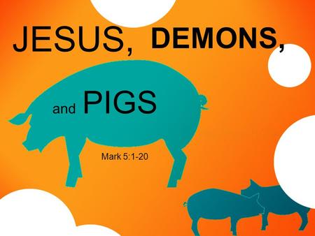 JESUS, DEMONS, and PIGS Mark 5:1-20.