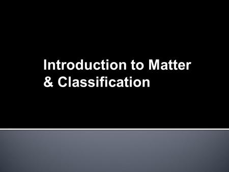 Introduction to Matter & Classification.  Matter can be defined as anything that has mass and takes up space. mattermassvolume  All matter has mass.