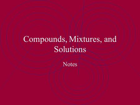 Compounds, Mixtures, and Solutions Notes COMPOUNDS.