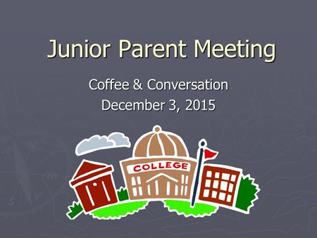 Junior Parent Meeting Coffee & Conversation December 3, 2015.