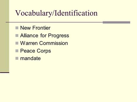 Vocabulary/Identification New Frontier Alliance for Progress Warren Commission Peace Corps mandate.