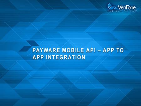 PAYWARE MOBILE API – APP TO APP INTEGRATION. PAYWARE MOBILE API OVERVIEW VeriFone’s PAYware Mobile API provides iPhone developers the ability to easily.