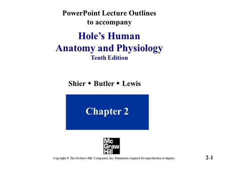 PowerPoint Lecture Outlines to accompany 2-1 Hole’s Human Anatomy and Physiology Tenth Edition Shier  Butler  Lewis Chapter 2 Copyright © The McGraw-Hill.