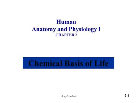 Chapt2student 2-1 Human Anatomy and Physiology I CHAPTER 2 Chemical Basis of Life.