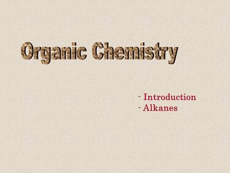 - Introduction - Alkanes Organic Chemistry Organic Chemistry involves the study of Carbon based compounds –Almost all compounds utilized by living organisms.
