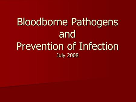 Bloodborne Pathogens and Prevention of Infection July 2008.