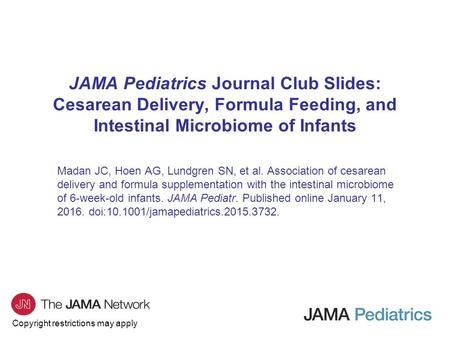 JAMA Pediatrics Journal Club Slides: Cesarean Delivery, Formula Feeding, and Intestinal Microbiome of Infants Madan JC, Hoen AG, Lundgren SN, et al. Association.