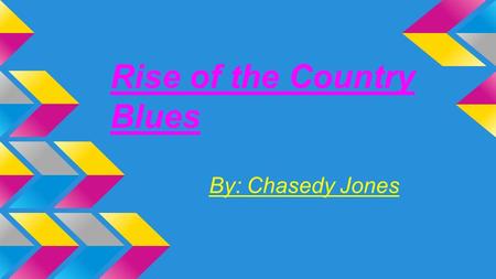 Rise of the Country Blues By: Chasedy Jones. Map On my Mississippi Map, I am traveling from the Mississippi River, to Arkansas, then to Louisiana, then.