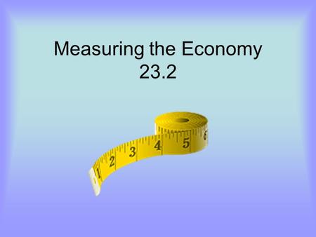 Measuring the Economy 23.2. Rate yourself! EACHYou will rate yourself according to the homework rubric for EACH poster! OVERALLAt the end you will give.