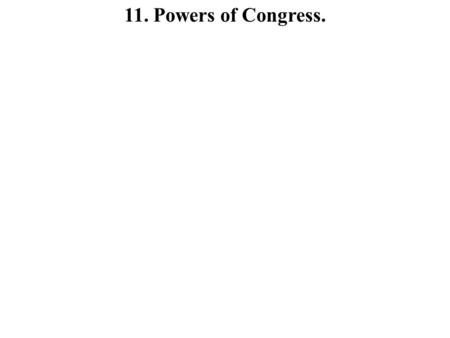 11. Powers of Congress.. The Scope of Congressional Powers.