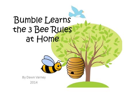Bumble Learns the 3 Bee Rules at Home By Dawn Varney 2014.