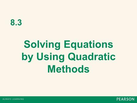 8.3 Solving Equations by Using Quadratic Methods.