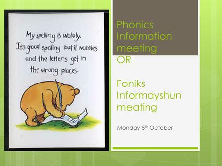 Phonics Information meeting OR Foniks Informayshun meating Monday 5 th October.