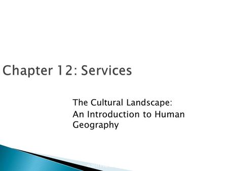 © 2011 Pearson Education, Inc. Chapter 12: Services The Cultural Landscape: An Introduction to Human Geography.