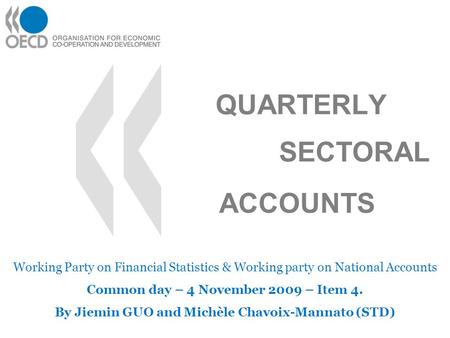 QUARTERLY Working Party on Financial Statistics & Working party on National Accounts Common day – 4 November 2009 – Item 4. By Jiemin GUO and Michèle Chavoix-Mannato.