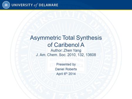 Asymmetric Total Synthesis of Caribenol A Author: Zhen Yang J. Am. Chem. Soc. 2010, 132, 13608 Presented by Daniel Roberts April 6 th 2014.