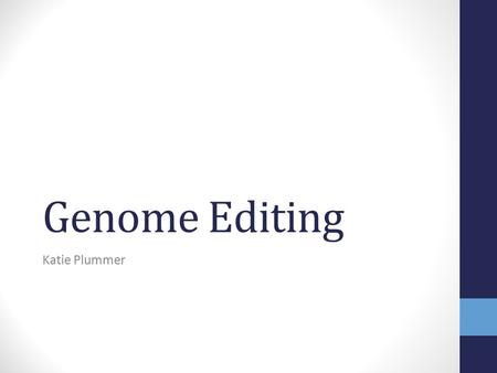 Genome Editing Katie Plummer.
