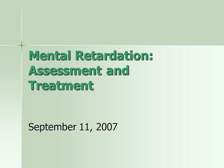 Mental Retardation: Assessment and Treatment September 11, 2007.