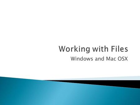 Windows and Mac OSX.  Formatting a disk prepares it to accept data  NTFS on Windows  HFS+ on the Mac  There are lots of different formatting options.