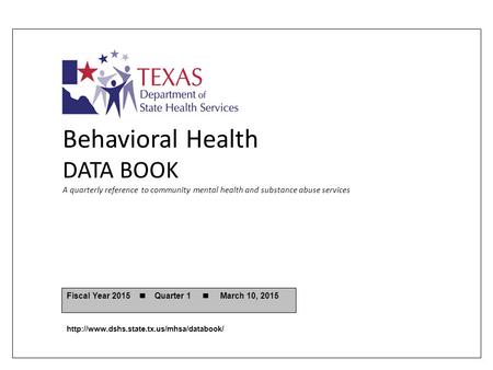 Behavioral Health DATA BOOK A quarterly reference to community mental health and substance abuse services Fiscal Year 2015 Quarter 1 March 10, 2015