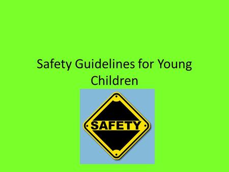 Safety Guidelines for Young Children. Goals for Lesson In caring for young children, you should be able to explain how to keep children safe. be able.
