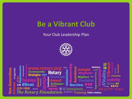 Be a Vibrant Club Your Club Leadership Plan. Purpose Ensures club are regularly evaluating current practices and implementing new ideas to increase their.