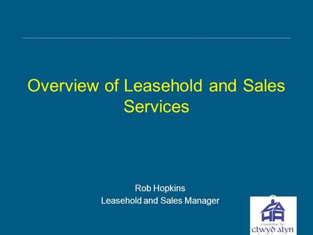 Overview of Leasehold and Sales Services Rob Hopkins Leasehold and Sales Manager.