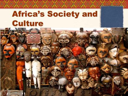 Africa’s Society and Culture. Objectives and Standards  I can examine the impact of Islam on African religions. (7.18)  I can analyze African society.