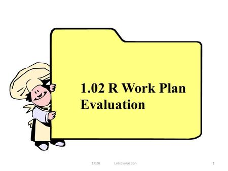 1.02 R Work Plan Evaluation 1.02R	Lab Evaluation.