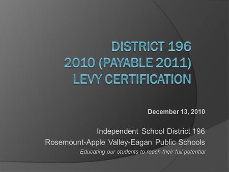 December 13, 2010 Independent School District 196 Rosemount-Apple Valley-Eagan Public Schools Educating our students to reach their full potential.