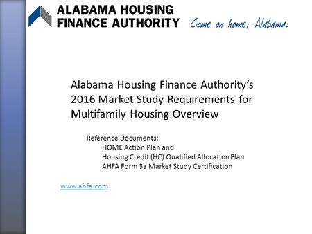 Alabama Housing Finance Authority’s 2016 Market Study Requirements for Multifamily Housing Overview Reference Documents: HOME Action Plan and Housing Credit.