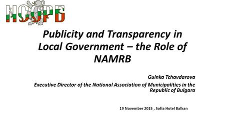Publicity and Transparency in Local Government – the Role of NAMRB Guinka Tchavdarova Executive Director of the National Association of Municipalities.