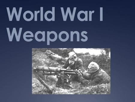 World War I Weapons. Bolt-Action Rifle  The bolt-action rifle was carried by all British soldiers  It was possible to fire up to 15 rounds per minute.