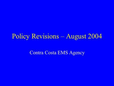 Policy Revisions – August 2004 Contra Costa EMS Agency.
