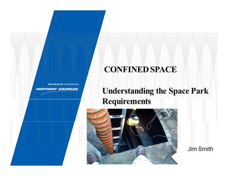 Jim Smith CONFINED SPACE Understanding the Space Park Requirements.