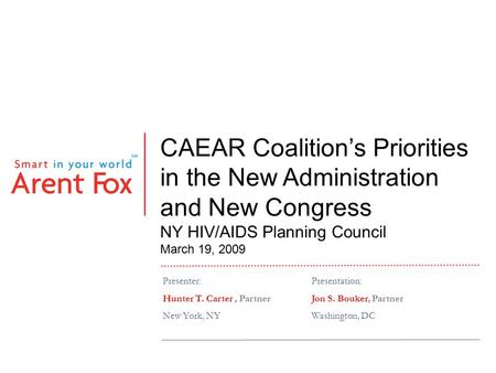 CAEAR Coalition’s Priorities in the New Administration and New Congress NY HIV/AIDS Planning Council March 19, 2009 Presenter:Presentation: Hunter T. Carter,