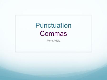 Punctuation Commas Mme Adèle. How do you effectively use commas when writing? We will look at a series of rules developed by author Jane Staus in order.