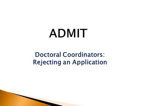 Doctoral Coordinators: Rejecting an Application ADMIT.
