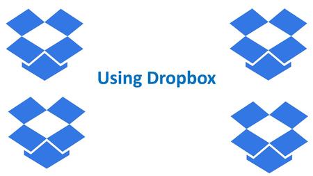 Using Dropbox. Objectives The student will be able to: Upload a file to Dropbox Create a folder on Dropbox Share a Dropbox folder with peers.