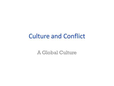 Culture and Conflict A Global Culture. Cultural Conflict: Economic and Political Roots Increase in Supranational organizations: Multi- national political.