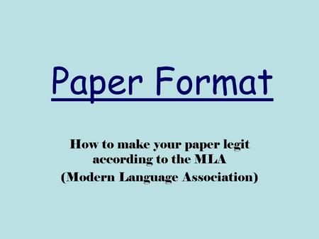 Paper Format How to make your paper legit according to the MLA (Modern Language Association)