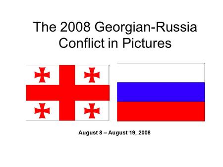 The 2008 Georgian-Russia Conflict in Pictures August 8 – August 19, 2008.