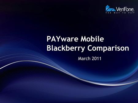 PAYware Mobile Blackberry Comparison March 2011. Discussion Topics Obtaining the App PAYware Mobile App Determining Model and system information such.