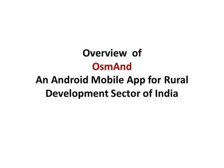 Overview of OsmAnd An Android Mobile App for Rural Development Sector of India.