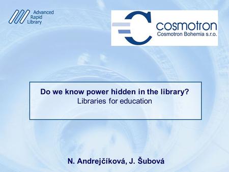 Do we know power hidden in the library? Libraries for education N. Andrejčíková, J. Šubová.