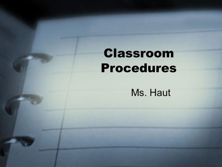 Classroom Procedures Ms. Haut.