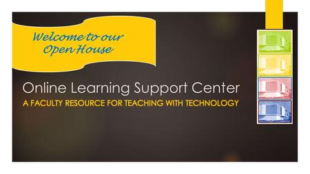 Online Learning Support Center Welcome to our Open House.