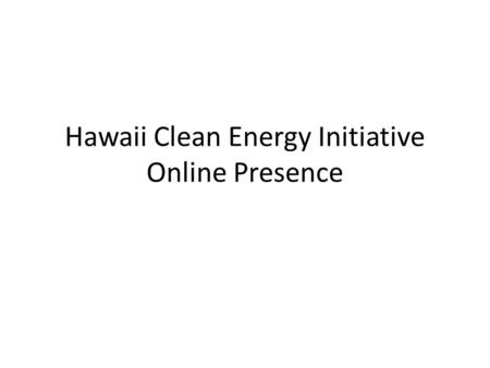 Hawaii Clean Energy Initiative Online Presence. HCEI Website FacebookTwitter.