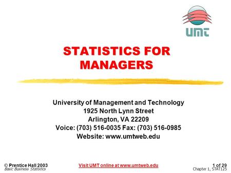 1 of 29Visit UMT online at www.umtweb.edu© Prentice Hall 2003 Chapter 1, STAT125Basic Business Statistics STATISTICS FOR MANAGERS University of Management.
