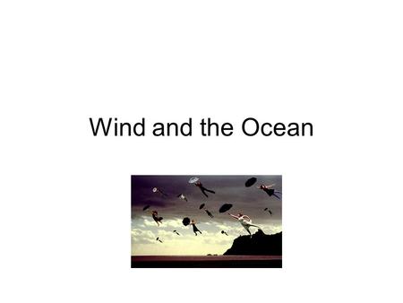Wind and the Ocean. Wind Currents of air Develop when two adjacent bodies of air have different densities. Denser air sinks, pushing less dense air upward.
